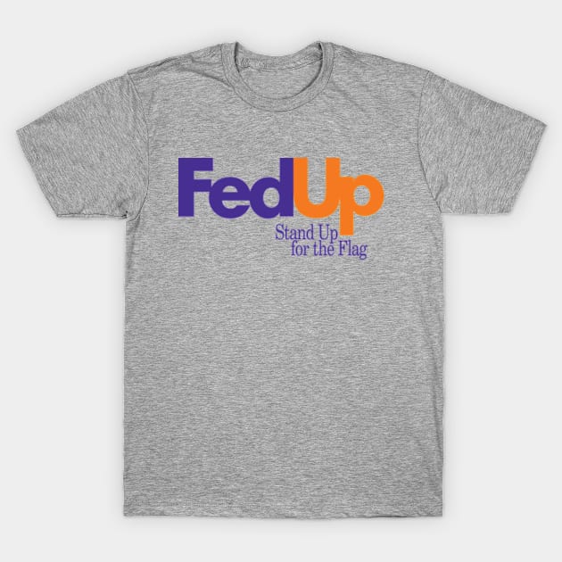 Fed Up T-Shirt by pjsignman